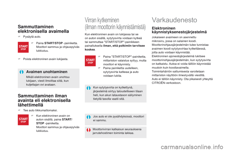 CITROEN DS5 HYBRID 2015 Omistajan Käsikirjat (in Finnish) DS5_fi_Chap04_conduite_ed01-2015
Sammuttaminen
elektronisella avaimella
F Pysäytä auto.
Avaimen unohtaminen
Mikäli elektroninen avain unohtuu
lukijaan, viesti ilmoittaa siitä, kun
kuljettajan o CITROEN DS5 HYBRID 2015 Omistajan Käsikirjat (in Finnish) DS5_fi_Chap04_conduite_ed01-2015
Sammuttaminen
elektronisella avaimella
F Pysäytä auto.
Avaimen unohtaminen
Mikäli elektroninen avain unohtuu
lukijaan, viesti ilmoittaa siitä, kun
kuljettajan o