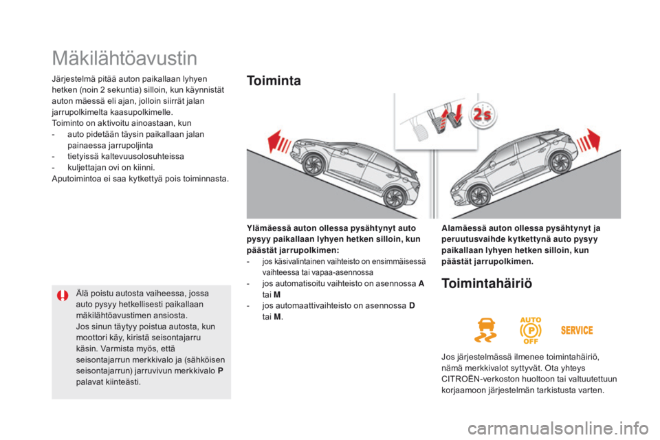 CITROEN DS5 HYBRID 2015 Omistajan Käsikirjat (in Finnish) DS5_fi_Chap04_conduite_ed01-2015
Mäkilähtöavustin
Järjestelmä pitää auton paikallaan lyhyen
hetken (noin 2 sekuntia) silloin, kun käynnistät
auton mäessä eli ajan, jolloin siirrät jalan CITROEN DS5 HYBRID 2015 Omistajan Käsikirjat (in Finnish) DS5_fi_Chap04_conduite_ed01-2015
Mäkilähtöavustin
Järjestelmä pitää auton paikallaan lyhyen
hetken (noin 2 sekuntia) silloin, kun käynnistät
auton mäessä eli ajan, jolloin siirrät jalan
