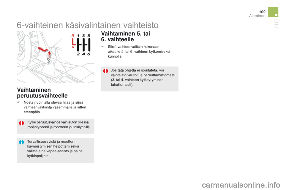 CITROEN DS5 HYBRID 2015 Omistajan Käsikirjat (in Finnish) 109
DS5_fi_Chap04_conduite_ed01-2015
Kytke peruutusvaihde vain auton ollessa
pysähtyneenä ja moottorin joutokäynnillä.
Turvallisuussyistä ja moottorin
käynnistymisen helpottamiseksi
valitse a CITROEN DS5 HYBRID 2015 Omistajan Käsikirjat (in Finnish) 109
DS5_fi_Chap04_conduite_ed01-2015
Kytke peruutusvaihde vain auton ollessa
pysähtyneenä ja moottorin joutokäynnillä.
Turvallisuussyistä ja moottorin
käynnistymisen helpottamiseksi
valitse a