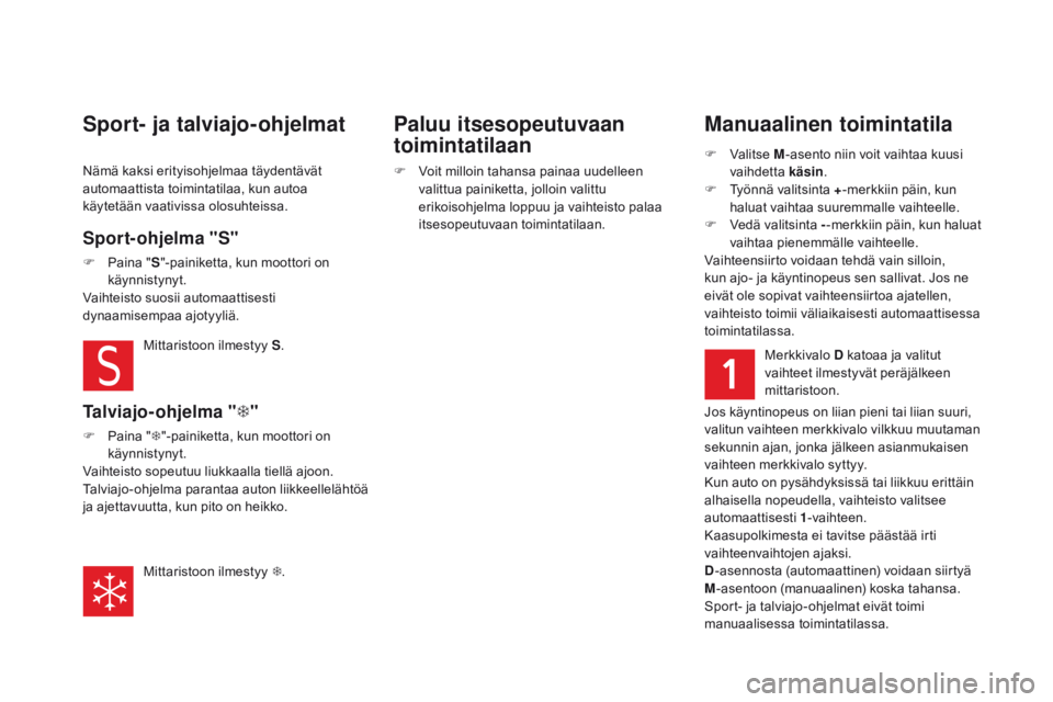 CITROEN DS5 HYBRID 2015 Omistajan Käsikirjat (in Finnish) DS5_fi_Chap04_conduite_ed01-2015
Manuaalinen toimintatila
F Valitse M-asento niin voit vaihtaa kuusi
vaihdetta käsin .
F
T
yönnä valitsinta +-merkkiin päin, kun
haluat vaihtaa suuremmalle va CITROEN DS5 HYBRID 2015 Omistajan Käsikirjat (in Finnish) DS5_fi_Chap04_conduite_ed01-2015
Manuaalinen toimintatila
F Valitse M-asento niin voit vaihtaa kuusi
vaihdetta käsin .
F
T
yönnä valitsinta +-merkkiin päin, kun
haluat vaihtaa suuremmalle va