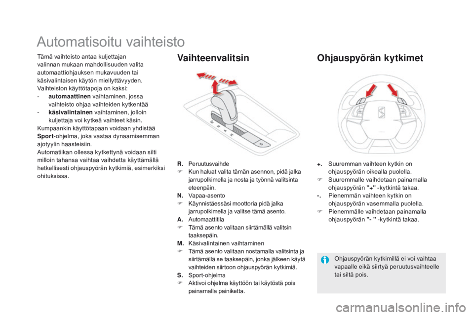 CITROEN DS5 HYBRID 2015 Omistajan Käsikirjat (in Finnish) DS5_fi_Chap04_conduite_ed01-2015
Automatisoitu vaihteisto
Tämä vaihteisto antaa kuljettajan
valinnan mukaan mahdollisuuden valita
automaattiohjauksen mukavuuden tai
käsivalintaisen käytön miel CITROEN DS5 HYBRID 2015 Omistajan Käsikirjat (in Finnish) DS5_fi_Chap04_conduite_ed01-2015
Automatisoitu vaihteisto
Tämä vaihteisto antaa kuljettajan
valinnan mukaan mahdollisuuden valita
automaattiohjauksen mukavuuden tai
käsivalintaisen käytön miel