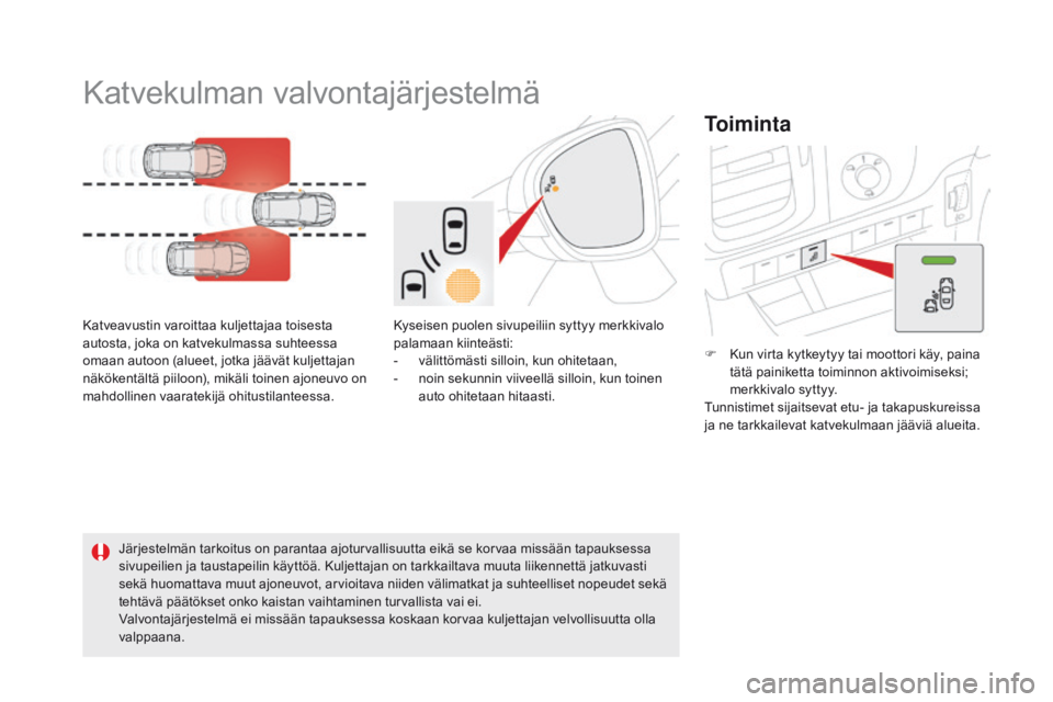 CITROEN DS5 HYBRID 2015 Omistajan Käsikirjat (in Finnish) DS5_fi_Chap04_conduite_ed01-2015
Katvekulman valvontajärjestelmä
Katveavustin varoittaa kuljettajaa toisesta
autosta, joka on katvekulmassa suhteessa
omaan autoon (alueet, jotka jäävät kuljetta CITROEN DS5 HYBRID 2015 Omistajan Käsikirjat (in Finnish) DS5_fi_Chap04_conduite_ed01-2015
Katvekulman valvontajärjestelmä
Katveavustin varoittaa kuljettajaa toisesta
autosta, joka on katvekulmassa suhteessa
omaan autoon (alueet, jotka jäävät kuljetta