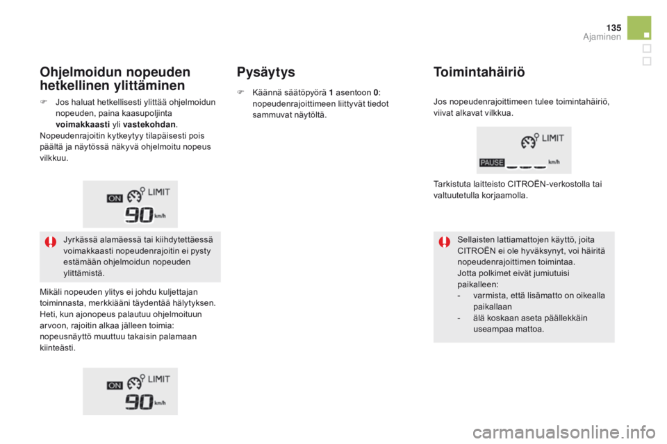 CITROEN DS5 HYBRID 2015 Omistajan Käsikirjat (in Finnish) 135
DS5_fi_Chap04_conduite_ed01-2015
Ohjelmoidun nopeuden
hetkellinen ylittäminenpysäytysToimintahäiriö
Sellaisten lattiamattojen käyttö, joita
CITROËN ei ole hyväksynyt, voi häiritä
nope CITROEN DS5 HYBRID 2015 Omistajan Käsikirjat (in Finnish) 135
DS5_fi_Chap04_conduite_ed01-2015
Ohjelmoidun nopeuden
hetkellinen ylittäminenpysäytysToimintahäiriö
Sellaisten lattiamattojen käyttö, joita
CITROËN ei ole hyväksynyt, voi häiritä
nope