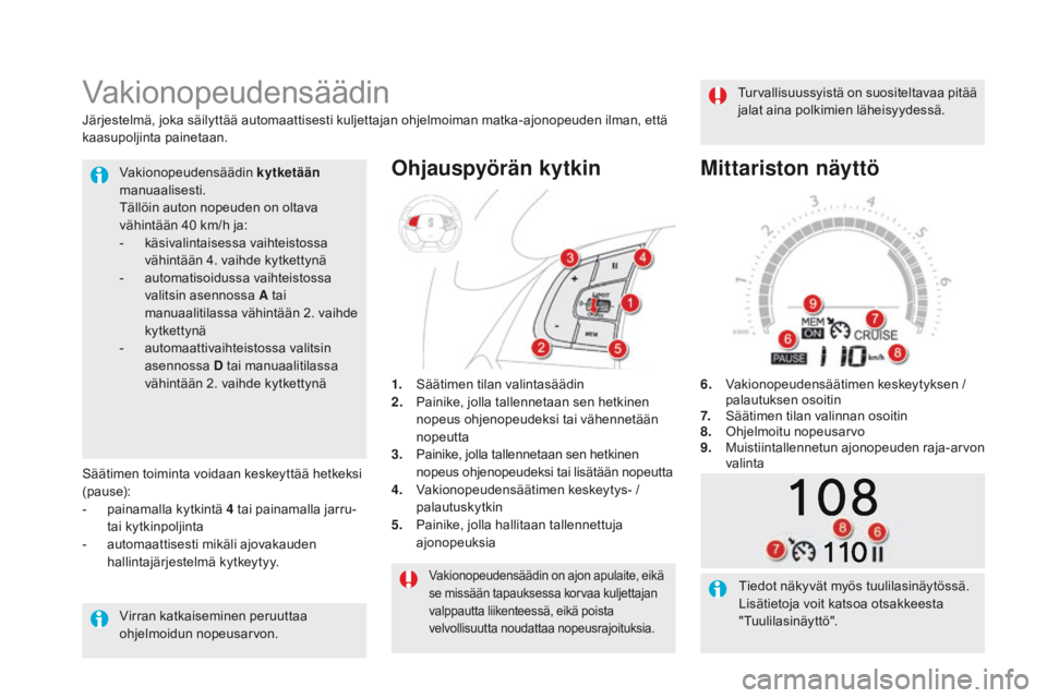 CITROEN DS5 HYBRID 2015 Omistajan Käsikirjat (in Finnish) DS5_fi_Chap04_conduite_ed01-2015
Vakionopeudensäädin on ajon apulaite, eikä
se missään tapauksessa korvaa kuljettajan
valppautta liikenteessä, eikä poista
velvollisuutta noudattaa nopeusrajo CITROEN DS5 HYBRID 2015 Omistajan Käsikirjat (in Finnish) DS5_fi_Chap04_conduite_ed01-2015
Vakionopeudensäädin on ajon apulaite, eikä
se missään tapauksessa korvaa kuljettajan
valppautta liikenteessä, eikä poista
velvollisuutta noudattaa nopeusrajo