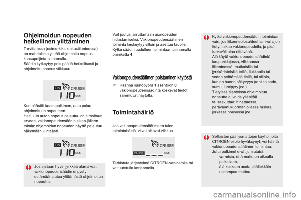 CITROEN DS5 HYBRID 2015 Omistajan Käsikirjat (in Finnish) DS5_fi_Chap04_conduite_ed01-2015
Kytke vakionopeudensäädin toimintaan
vain, jos liikenneolosuhteet sallivat ajon
tietyn aikaa vakionopeudella, ja pidä
turvaväli aina riittävänä.
Älä käyt CITROEN DS5 HYBRID 2015 Omistajan Käsikirjat (in Finnish) DS5_fi_Chap04_conduite_ed01-2015
Kytke vakionopeudensäädin toimintaan
vain, jos liikenneolosuhteet sallivat ajon
tietyn aikaa vakionopeudella, ja pidä
turvaväli aina riittävänä.
Älä käyt