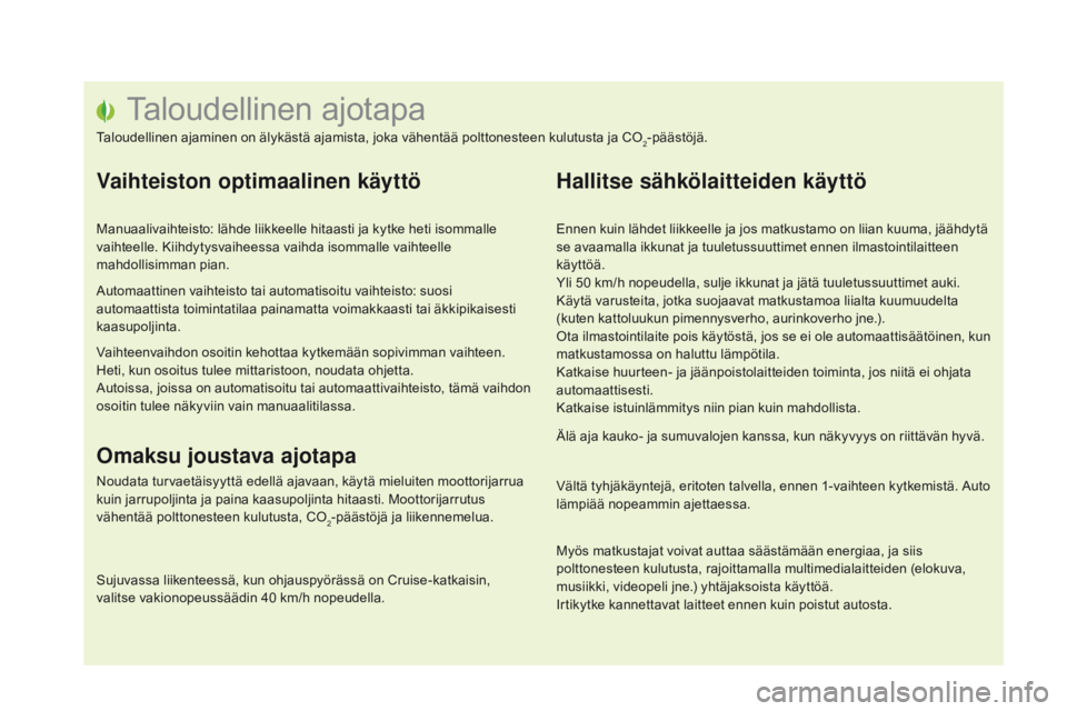 CITROEN DS5 HYBRID 2015 Omistajan Käsikirjat (in Finnish) Taloudellinen ajotapa
Taloudellinen ajaminen on älykästä ajamista, joka vähentää polttonesteen kulutusta ja CO2-päästöjä.
Vaihteiston optimaalinen käyttö
Manuaalivaihteisto: lähde liikkee CITROEN DS5 HYBRID 2015 Omistajan Käsikirjat (in Finnish) Taloudellinen ajotapa
Taloudellinen ajaminen on älykästä ajamista, joka vähentää polttonesteen kulutusta ja CO2-päästöjä.
Vaihteiston optimaalinen käyttö
Manuaalivaihteisto: lähde liikkee