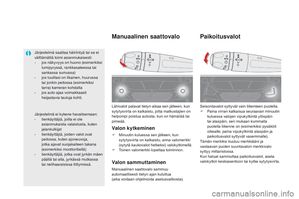 CITROEN DS5 HYBRID 2015 Omistajan Käsikirjat (in Finnish) DS5_fi_Chap05_visibilite_ed01-2015
paikoitusvalot
Seisontavalot syttyvät vain liikenteen puolella.
F P aina virran katkaisua seuraavan minuutin
kuluessa valojen vipukytkintä ylöspäin
tai alaspä CITROEN DS5 HYBRID 2015 Omistajan Käsikirjat (in Finnish) DS5_fi_Chap05_visibilite_ed01-2015
paikoitusvalot
Seisontavalot syttyvät vain liikenteen puolella.
F P aina virran katkaisua seuraavan minuutin
kuluessa valojen vipukytkintä ylöspäin
tai alaspä