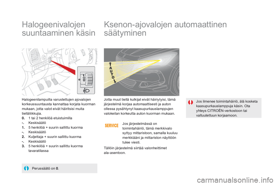 CITROEN DS5 HYBRID 2015 Omistajan Käsikirjat (in Finnish) DS5_fi_Chap05_visibilite_ed01-2015
Halogeenivalojen
suuntaaminen käsinKsenon-ajovalojen automaattinen
säätyminen
Halogeenilampuilla varustettujen ajovalojen
korkeussuuntausta kannattaa korjata k CITROEN DS5 HYBRID 2015 Omistajan Käsikirjat (in Finnish) DS5_fi_Chap05_visibilite_ed01-2015
Halogeenivalojen
suuntaaminen käsinKsenon-ajovalojen automaattinen
säätyminen
Halogeenilampuilla varustettujen ajovalojen
korkeussuuntausta kannattaa korjata k