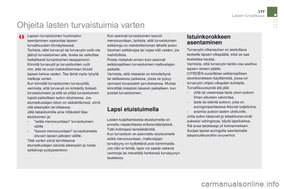 CITROEN DS5 HYBRID 2015 Omistajan Käsikirjat (in Finnish) 177
DS5_fi_Chap06_securite-enfants_ed01-2015
Lapsen turvaistuimen huolimaton
asentaminen vaarantaa lapsen
turvallisuuden törmäyksessä.
Tarkista, ettei turvavyö tai turvavyön solki ole
jäänyt CITROEN DS5 HYBRID 2015 Omistajan Käsikirjat (in Finnish) 177
DS5_fi_Chap06_securite-enfants_ed01-2015
Lapsen turvaistuimen huolimaton
asentaminen vaarantaa lapsen
turvallisuuden törmäyksessä.
Tarkista, ettei turvavyö tai turvavyön solki ole
jäänyt