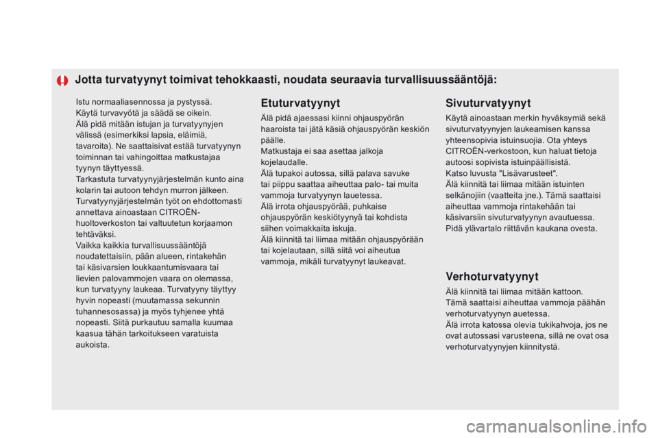 CITROEN DS5 HYBRID 2015 Omistajan Käsikirjat (in Finnish) Istu normaaliasennossa ja pystyssä.
Käytä turvavyötä ja säädä se oikein.
Älä pidä mitään istujan ja turvatyynyjen
välissä (esimerkiksi lapsia, eläimiä,
tavaroita). Ne saattaisivat e CITROEN DS5 HYBRID 2015 Omistajan Käsikirjat (in Finnish) Istu normaaliasennossa ja pystyssä.
Käytä turvavyötä ja säädä se oikein.
Älä pidä mitään istujan ja turvatyynyjen
välissä (esimerkiksi lapsia, eläimiä,
tavaroita). Ne saattaisivat e
