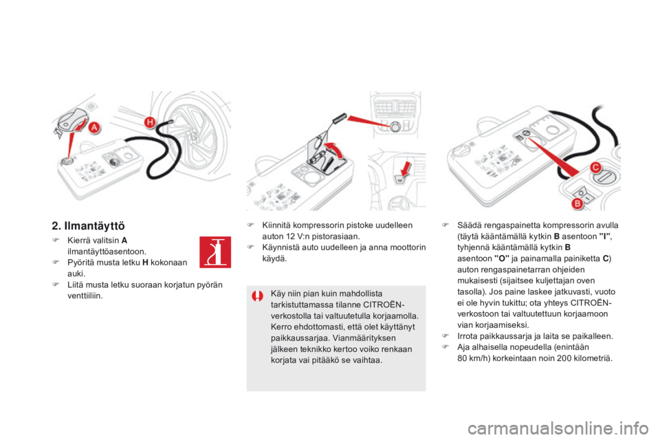 CITROEN DS5 HYBRID 2015 Omistajan Käsikirjat (in Finnish) DS5_fi_Chap08_info-pratiques_ed01-2015
F Kierrä valitsin A ilmantäyttöasentoon.
F
P
yöritä musta letku H kokonaan
auki.
F
L
iitä musta letku suoraan korjatun pyörän
venttiiliin. F
K
CITROEN DS5 HYBRID 2015 Omistajan Käsikirjat (in Finnish) DS5_fi_Chap08_info-pratiques_ed01-2015
F Kierrä valitsin A ilmantäyttöasentoon.
F
P
yöritä musta letku H kokonaan
auki.
F
L
iitä musta letku suoraan korjatun pyörän
venttiiliin. F
K