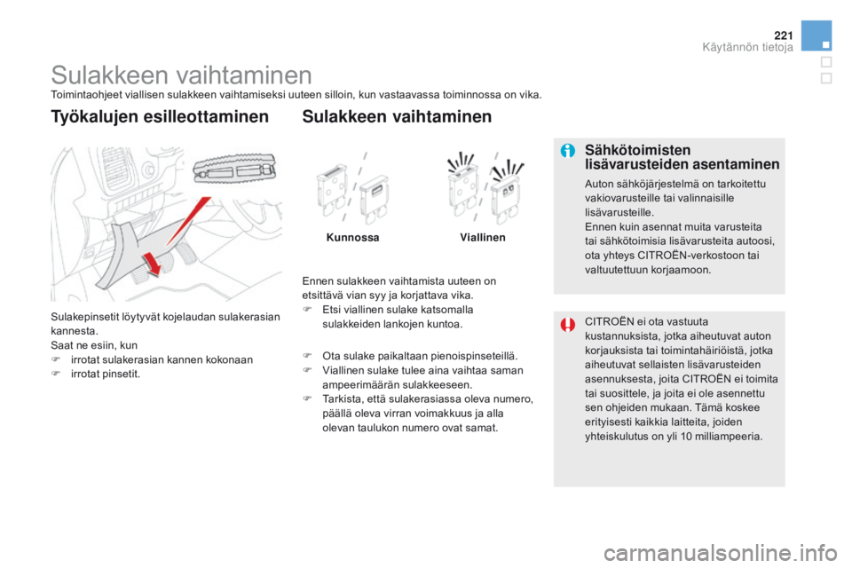 CITROEN DS5 HYBRID 2015 Omistajan Käsikirjat (in Finnish) 221
DS5_fi_Chap08_info-pratiques_ed01-2015
Sulakkeen vaihtaminenToimintaohjeet viallisen sulakkeen vaihtamiseksi uuteen silloin, kun vastaavassa toiminnossa on vika.
Sulakepinsetit löytyvät kojelaud CITROEN DS5 HYBRID 2015 Omistajan Käsikirjat (in Finnish) 221
DS5_fi_Chap08_info-pratiques_ed01-2015
Sulakkeen vaihtaminenToimintaohjeet viallisen sulakkeen vaihtamiseksi uuteen silloin, kun vastaavassa toiminnossa on vika.
Sulakepinsetit löytyvät kojelaud