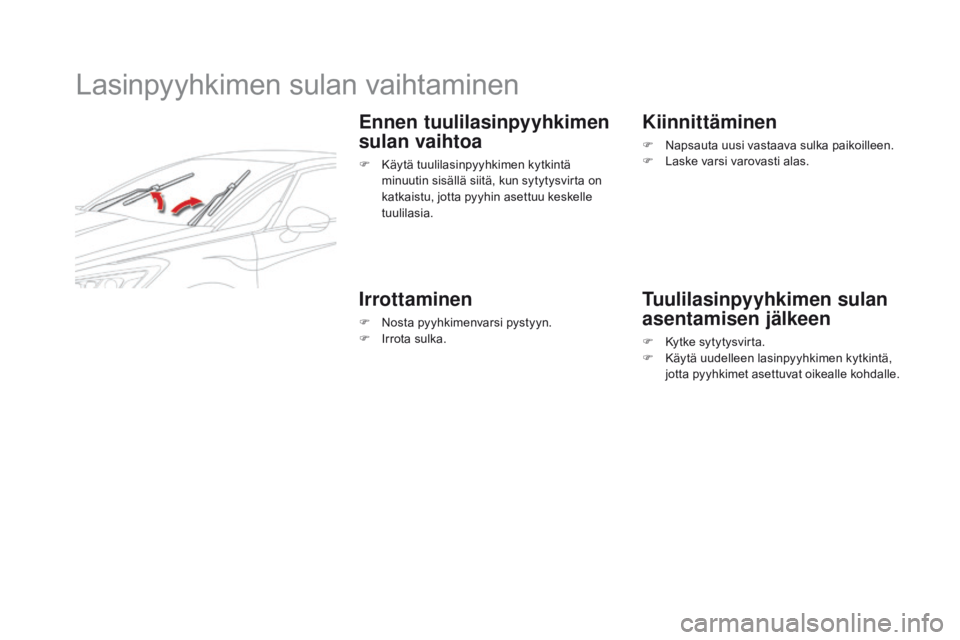 CITROEN DS5 HYBRID 2015 Omistajan Käsikirjat (in Finnish) DS5_fi_Chap08_info-pratiques_ed01-2015
Lasinpyyhkimen sulan vaihtaminen
ennen tuulilasinpyyhkimen
sulan vaihtoa
F Käytä tuulilasinpyyhkimen kytkintä minuutin sisällä siitä, kun sytytysvirta on CITROEN DS5 HYBRID 2015 Omistajan Käsikirjat (in Finnish) DS5_fi_Chap08_info-pratiques_ed01-2015
Lasinpyyhkimen sulan vaihtaminen
ennen tuulilasinpyyhkimen
sulan vaihtoa
F Käytä tuulilasinpyyhkimen kytkintä minuutin sisällä siitä, kun sytytysvirta on