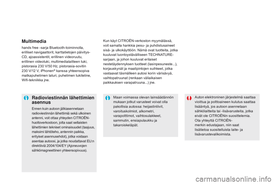 CITROEN DS5 HYBRID 2015 Omistajan Käsikirjat (in Finnish) DS5_fi_Chap08_info-pratiques_ed01-2015
Auton elektroninen järjestelmä saattaa
vioittua ja polttoaineen kulutus saattaa
lisääntyä, jos autoon asennetaan
sähkölaitteita tai -lisävarusteita, j CITROEN DS5 HYBRID 2015 Omistajan Käsikirjat (in Finnish) DS5_fi_Chap08_info-pratiques_ed01-2015
Auton elektroninen järjestelmä saattaa
vioittua ja polttoaineen kulutus saattaa
lisääntyä, jos autoon asennetaan
sähkölaitteita tai -lisävarusteita, j