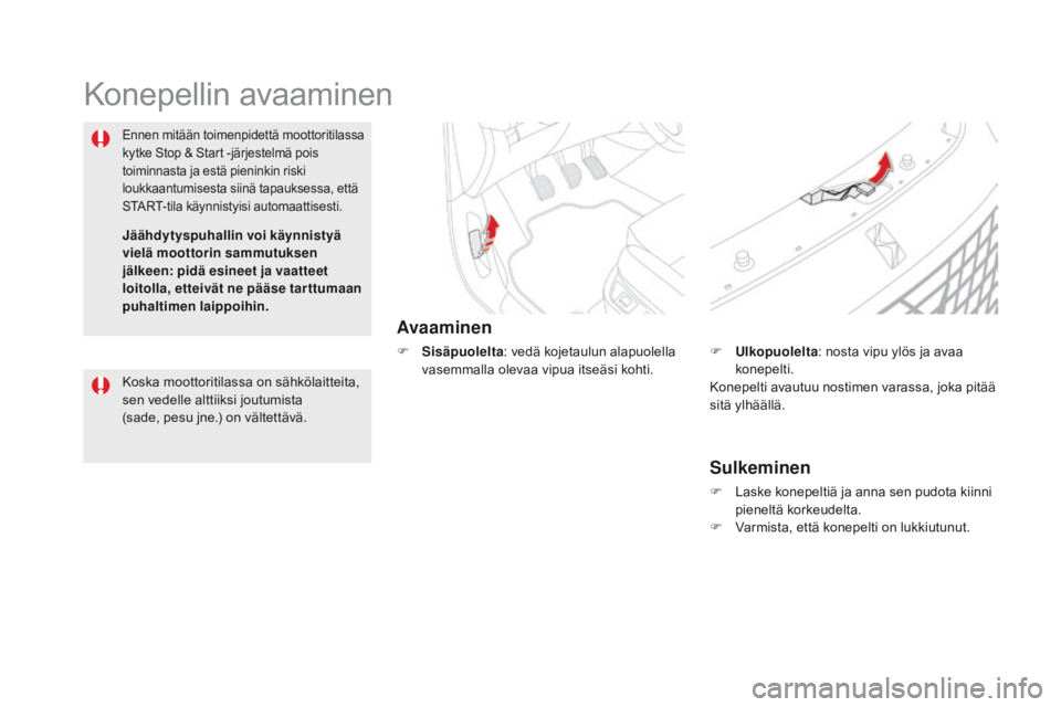 CITROEN DS5 HYBRID 2015 Omistajan Käsikirjat (in Finnish) DS5_fi_Chap09_verifications_ed01-2015
Konepellin avaaminen
Avaaminen
F Sisäpuolelta: vedä kojetaulun alapuolella
vasemmalla olevaa vipua itseäsi kohti.
Ennen mitään toimenpidettä moottoritilass CITROEN DS5 HYBRID 2015 Omistajan Käsikirjat (in Finnish) DS5_fi_Chap09_verifications_ed01-2015
Konepellin avaaminen
Avaaminen
F Sisäpuolelta: vedä kojetaulun alapuolella
vasemmalla olevaa vipua itseäsi kohti.
Ennen mitään toimenpidettä moottoritilass