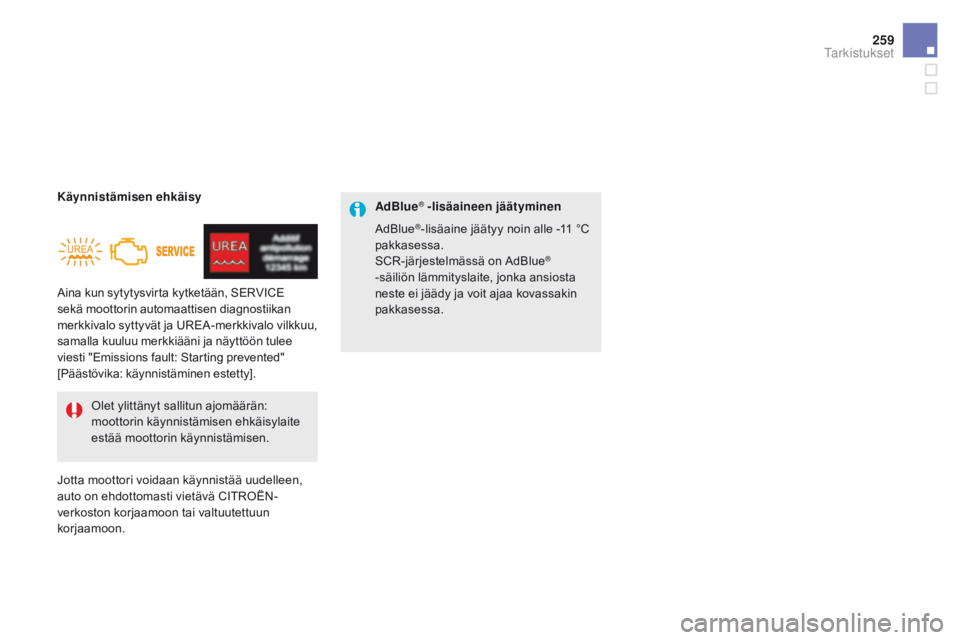 CITROEN DS5 HYBRID 2015 Omistajan Käsikirjat (in Finnish) 259
DS5_fi_Chap09_verifications_ed01-2015
Aina kun sytytysvirta kytketään, SERVICE
sekä moottorin automaattisen diagnostiikan
merkkivalo syttyvät ja UREA-merkkivalo vilkkuu,
samalla kuuluu merk CITROEN DS5 HYBRID 2015 Omistajan Käsikirjat (in Finnish) 259
DS5_fi_Chap09_verifications_ed01-2015
Aina kun sytytysvirta kytketään, SERVICE
sekä moottorin automaattisen diagnostiikan
merkkivalo syttyvät ja UREA-merkkivalo vilkkuu,
samalla kuuluu merk