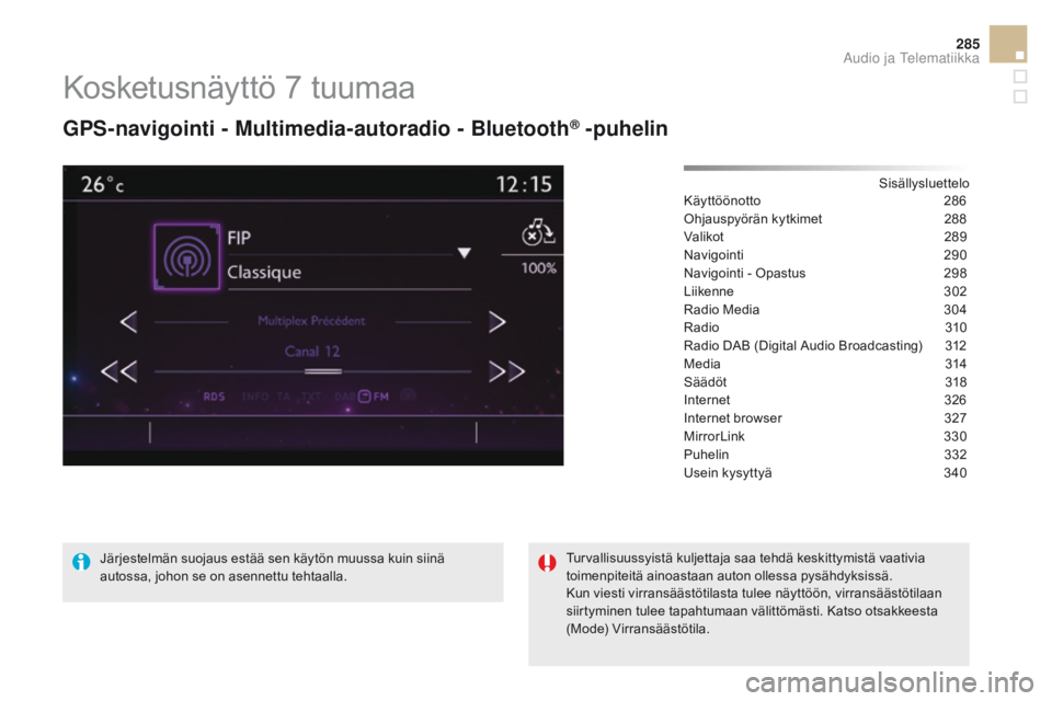 CITROEN DS5 HYBRID 2015  Omistajan Käsikirjat (in Finnish) 285
DS5_fi_Chap11c_SMEGplus_ed01-2015
Kosketusnäyttö 7 tuumaa
GpS-navigointi - Multimedia-autoradio - Bluetooth® -puhelin
Sisällysluettelo
Käyttöönotto 2 86
Ohjauspyörän kytkimet
 2

88
Valik