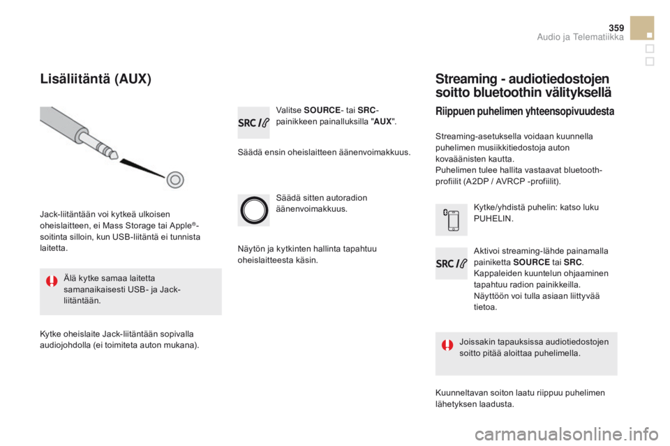 CITROEN DS5 HYBRID 2015 Omistajan Käsikirjat (in Finnish) 359
DS5_fi_Chap11d_RD5_ed01-2015
Valitse SOuRCe- t ai SRC-
painikkeen painalluksilla " A
uX".
S
äädä ensin oheislaitteen äänenvoimakkuus.
Säädä sitten autoradion
äänenvoimakkuus.
Jo CITROEN DS5 HYBRID 2015 Omistajan Käsikirjat (in Finnish) 359
DS5_fi_Chap11d_RD5_ed01-2015
Valitse SOuRCe- t ai SRC-
painikkeen painalluksilla " A
uX".
S
äädä ensin oheislaitteen äänenvoimakkuus.
Säädä sitten autoradion
äänenvoimakkuus.
Jo
