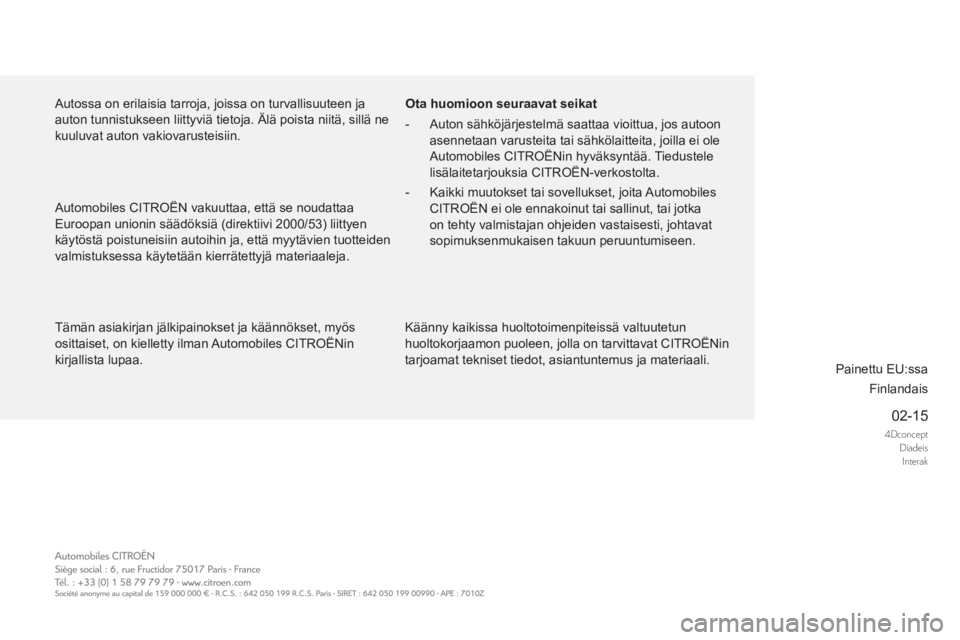 CITROEN DS5 HYBRID 2015 Omistajan Käsikirjat (in Finnish) 4Dconcept
Diadeis
Interak
02-15
Tämän asiakirjan jälkipainokset ja käännökset, myös
osittaiset, on kielletty ilman Automobiles CITROËNin
kirjallista lupaa.
Ota huomioon seuraava CITROEN DS5 HYBRID 2015 Omistajan Käsikirjat (in Finnish) 4Dconcept
Diadeis
Interak
02-15
Tämän asiakirjan jälkipainokset ja käännökset, myös
osittaiset, on kielletty ilman Automobiles CITROËNin
kirjallista lupaa.
Ota huomioon seuraava