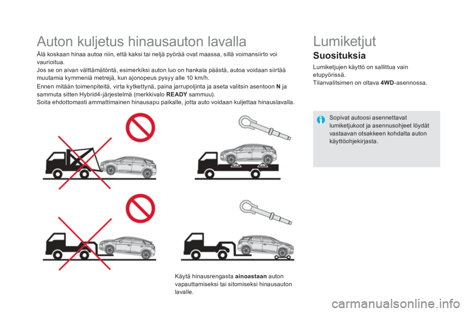 CITROEN DS5 HYBRID 2015 Omistajan Käsikirjat (in Finnish)
Auton kuljetus hinausauton lavalla
Älä koskaan hinaa autoa niin, että kaksi tai neljä pyörää ovat maassa, sillä voimansiirto voi
vaurioitua.
Jos se on aivan välttà CITROEN DS5 HYBRID 2015 Omistajan Käsikirjat (in Finnish)
Auton kuljetus hinausauton lavalla
Älä koskaan hinaa autoa niin, että kaksi tai neljä pyörää ovat maassa, sillä voimansiirto voi
vaurioitua.
Jos se on aivan välttÃ