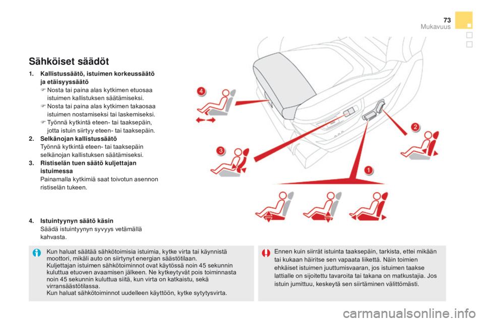 CITROEN DS5 HYBRID 2015 Omistajan Käsikirjat (in Finnish) 73
DS5_fi_Chap03_confort_ed01-2015
Kun haluat säätää sähkötoimisia istuimia, kytke virta tai käynnistä
moottori, mikäli auto on siirtynyt energian säästötilaan.
Kuljettajan istuimen sähk CITROEN DS5 HYBRID 2015 Omistajan Käsikirjat (in Finnish) 73
DS5_fi_Chap03_confort_ed01-2015
Kun haluat säätää sähkötoimisia istuimia, kytke virta tai käynnistä
moottori, mikäli auto on siirtynyt energian säästötilaan.
Kuljettajan istuimen sähk