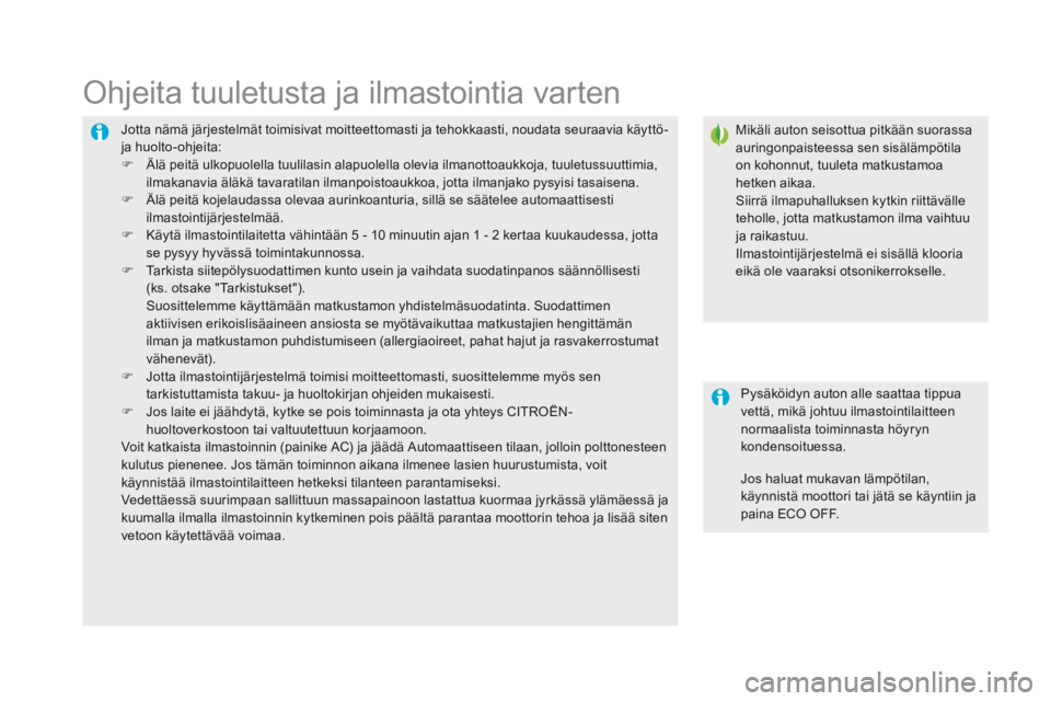 CITROEN DS5 HYBRID 2015 Omistajan Käsikirjat (in Finnish) DS5_fi_Chap03_confort_ed01-2015
Jotta nämä järjestelmät toimisivat moitteettomasti ja tehokkaasti, noudata seuraavia käyttö-
ja huolto-ohjeita:
F
Ä
lä peitä ulkopuolella tuulilasin alapuol CITROEN DS5 HYBRID 2015 Omistajan Käsikirjat (in Finnish) DS5_fi_Chap03_confort_ed01-2015
Jotta nämä järjestelmät toimisivat moitteettomasti ja tehokkaasti, noudata seuraavia käyttö-
ja huolto-ohjeita:
F
Ä
lä peitä ulkopuolella tuulilasin alapuol