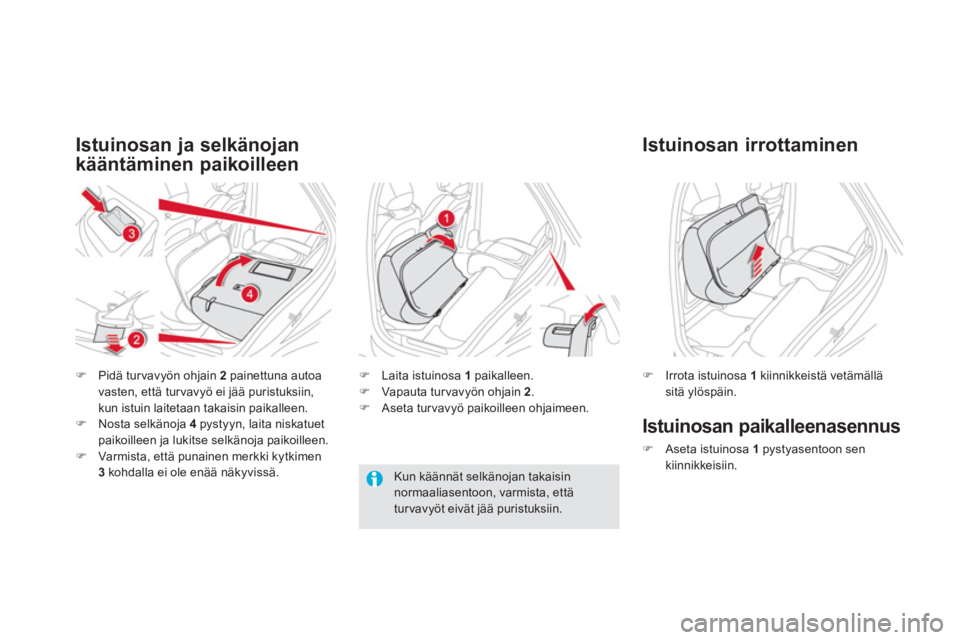 CITROEN DS5 HYBRID 2013  Omistajan Käsikirjat (in Finnish)    
Istuinosan ja selkänojan 
kääntäminen paikoilleen 
   
 
 
�) 
  Pidä tur vavyön ohjain  2  
painettuna autoa 
vasten, että turvavyö ei jää puristuksiin, 
kun istuin laitetaan takaisin p