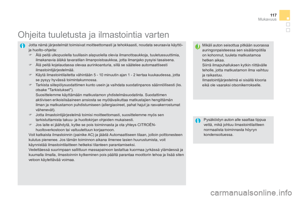 CITROEN DS5 HYBRID 2013  Omistajan Käsikirjat (in Finnish) 11 7Mukavuus
  Jotta nämä järjestelmät toimisivat moitteettomasti ja tehokkaasti, noudata seuraavia käyttö- ja huolto-ohjeita:�) 
  Älä peitä ulkopuolella tuulilasin alapuolella olevia ilmano