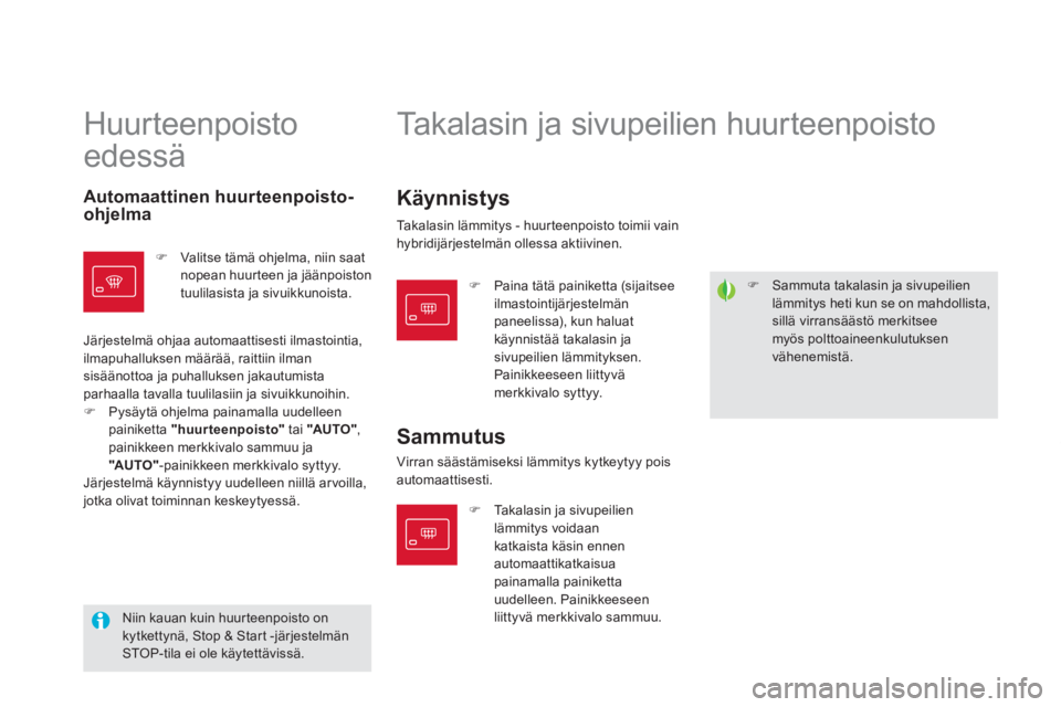 CITROEN DS5 HYBRID 2013  Omistajan Käsikirjat (in Finnish)    
 
�) 
  Sammuta takalasin ja sivupeilien 
lämmitys heti kun se on mahdollista, 
sillä virransäästö merkitsee 
myös polttoaineenkulutuksen 
vähenemistä.  
 
 
Huurteenpoisto 
edessä  
    