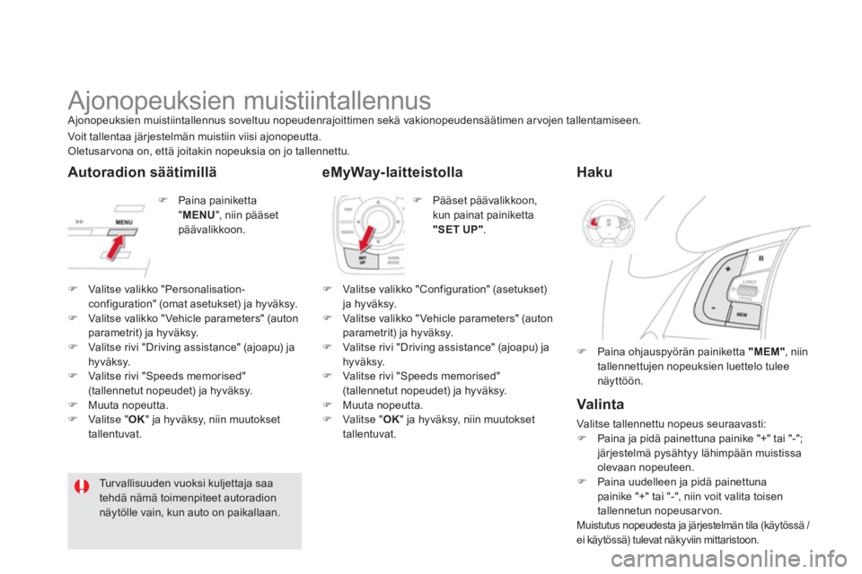 CITROEN DS5 HYBRID 2013  Omistajan Käsikirjat (in Finnish)    
 
 
 
 
 
 
 
Ajonopeuksien muistiintallennus  
Ajonopeuksien muistiintallennus soveltuu nopeudenrajoittimen sekä vakionopeudensäätimen arvojen tallentamiseen. 
   
 
�) 
 Paina painiketta 
" M