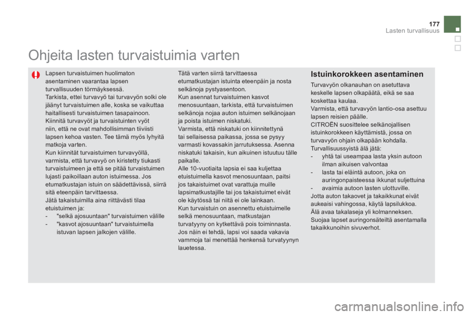 CITROEN DS5 HYBRID 2013 Omistajan Käsikirjat (in Finnish) 177Lasten turvallisuus
Lapsen tur vaistuimen huolimaton
asentaminen vaarantaa lapsen turvallisuuden törmäyksessä. Tarkista, ettei turvavyö tai turvavyön solki olejäänyt tur vaistuimen alle, CITROEN DS5 HYBRID 2013 Omistajan Käsikirjat (in Finnish) 177Lasten turvallisuus
Lapsen tur vaistuimen huolimaton
asentaminen vaarantaa lapsen turvallisuuden törmäyksessä. Tarkista, ettei turvavyö tai turvavyön solki olejäänyt tur vaistuimen alle,