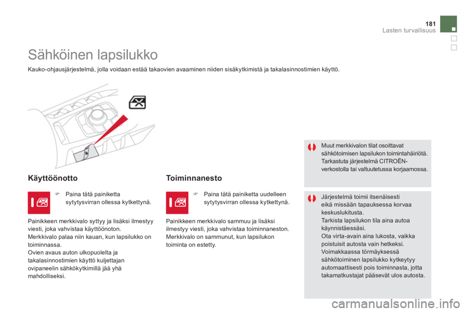 CITROEN DS5 HYBRID 2013 Omistajan Käsikirjat (in Finnish) 181Lasten turvallisuus
Sähköinen lapsilukko
Kauko-ohjausjärjestelmä, jolla voidaan estää takaovien avaaminen niiden sisäkytkimistä ja takalasinnostimien käyttö.
Käyttöö CITROEN DS5 HYBRID 2013 Omistajan Käsikirjat (in Finnish) 181Lasten turvallisuus
Sähköinen lapsilukko
Kauko-ohjausjärjestelmä, jolla voidaan estää takaovien avaaminen niiden sisäkytkimistä ja takalasinnostimien käyttö.
Käyttöö