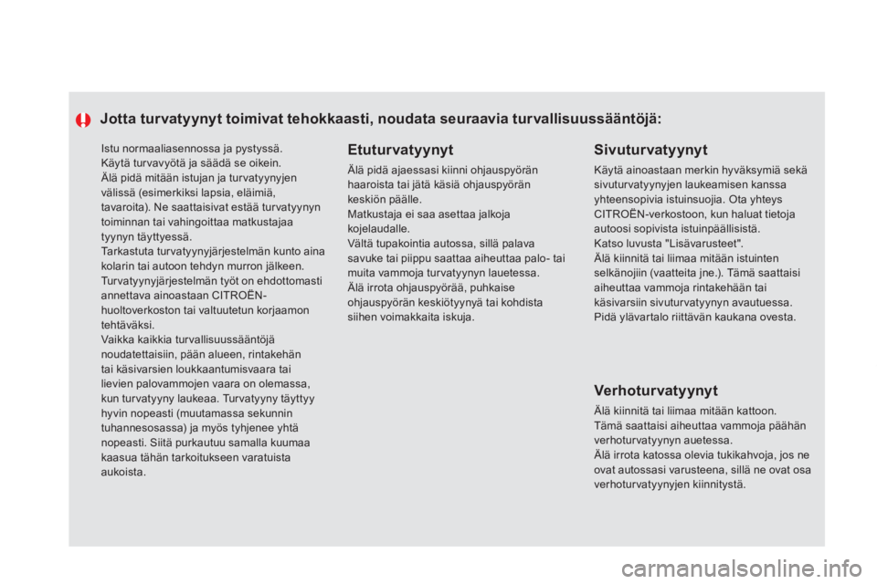 CITROEN DS5 HYBRID 2013  Omistajan Käsikirjat (in Finnish)   Istu normaaliasennossa ja pystyssä. 
  Käytä tur vavyötä ja säädä se oikein. 
  Älä pidä mitään istujan ja turvatyynyjen 
välissä (esimerkiksi lapsia, eläimiä, 
tavaroita). Ne saatt