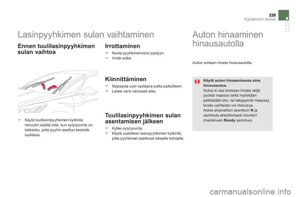 CITROEN DS5 HYBRID 2013  Omistajan Käsikirjat (in Finnish) Käytännön tietoja
   
 
 
 
 
 
 
 
Lasinpyyhkimen sulan vaihtaminen 
 
 
Ennen tuulilasinpyyhkimen 
sulan vaihtoa    
Irrottaminen 
 
 
 
�) 
  Nosta pyyhkimenvarsi pystyyn. 
   
�) 
 Irrota sulka