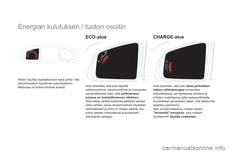 CITROEN DS5 HYBRID 2013 Omistajan Käsikirjat (in Finnish)
Energian kulutuksen / tuoton osoitin
Mittari näyttää reaaliaikaisesti sekä sähkö- ettädieselmoottorin käyttämän kokonaistehon.
Mittarissa on kolme toiminta-aluetta. Alue CITROEN DS5 HYBRID 2013 Omistajan Käsikirjat (in Finnish)
Energian kulutuksen / tuoton osoitin
Mittari näyttää reaaliaikaisesti sekä sähkö- ettädieselmoottorin käyttämän kokonaistehon.
Mittarissa on kolme toiminta-aluetta. Alue