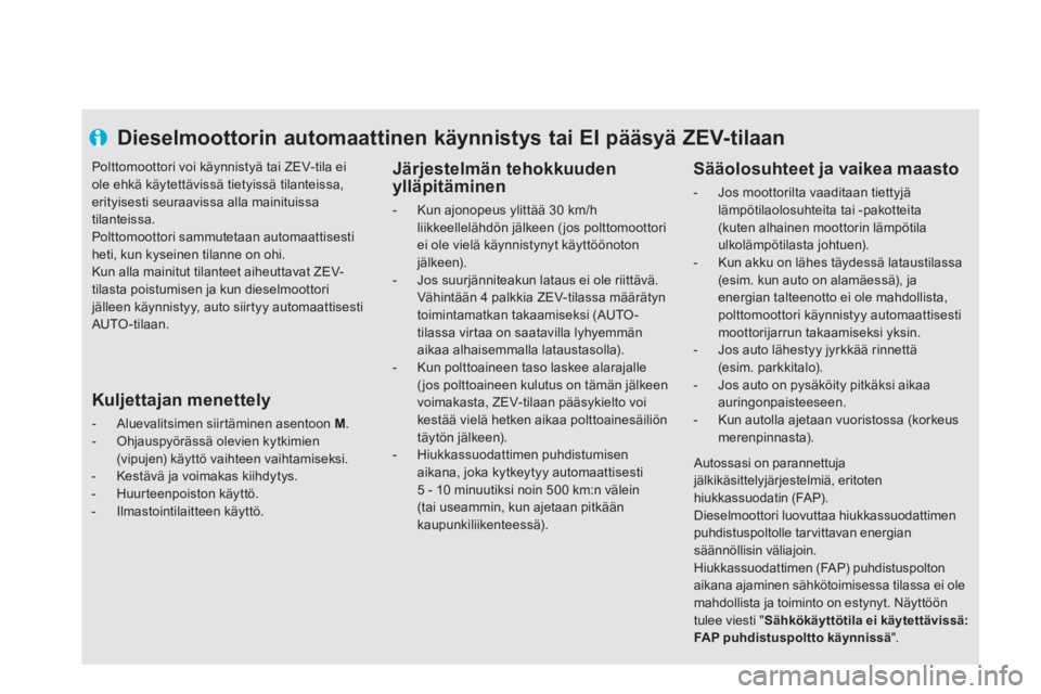 CITROEN DS5 HYBRID 2013 Omistajan Käsikirjat (in Finnish)
Dieselmoottorin automaattinen käynnistys tai EI pääsyä ZEV-tilaan
Järjestelmän tehokkuuden
ylläpitäminen
- Kun ajonopeus ylittää 30 km/h
liikkeellelähdö CITROEN DS5 HYBRID 2013 Omistajan Käsikirjat (in Finnish)
Dieselmoottorin automaattinen käynnistys tai EI pääsyä ZEV-tilaan
Järjestelmän tehokkuuden
ylläpitäminen
- Kun ajonopeus ylittää 30 km/h
liikkeellelähdö