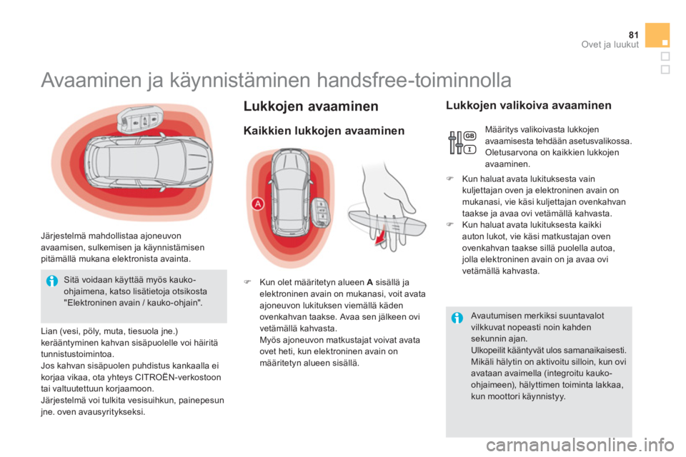 CITROEN DS5 HYBRID 2013 Omistajan Käsikirjat (in Finnish) 81Ovet ja luukut
Lukkojen avaaminen
Avaaminen ja käynnistäminen handsfree-toiminnolla
Järjestelmä mahdollistaa ajoneuvon
avaamisen, sulkemisen ja kä CITROEN DS5 HYBRID 2013 Omistajan Käsikirjat (in Finnish) 81Ovet ja luukut
Lukkojen avaaminen
Avaaminen ja käynnistäminen handsfree-toiminnolla
Järjestelmä mahdollistaa ajoneuvon
avaamisen, sulkemisen ja kä