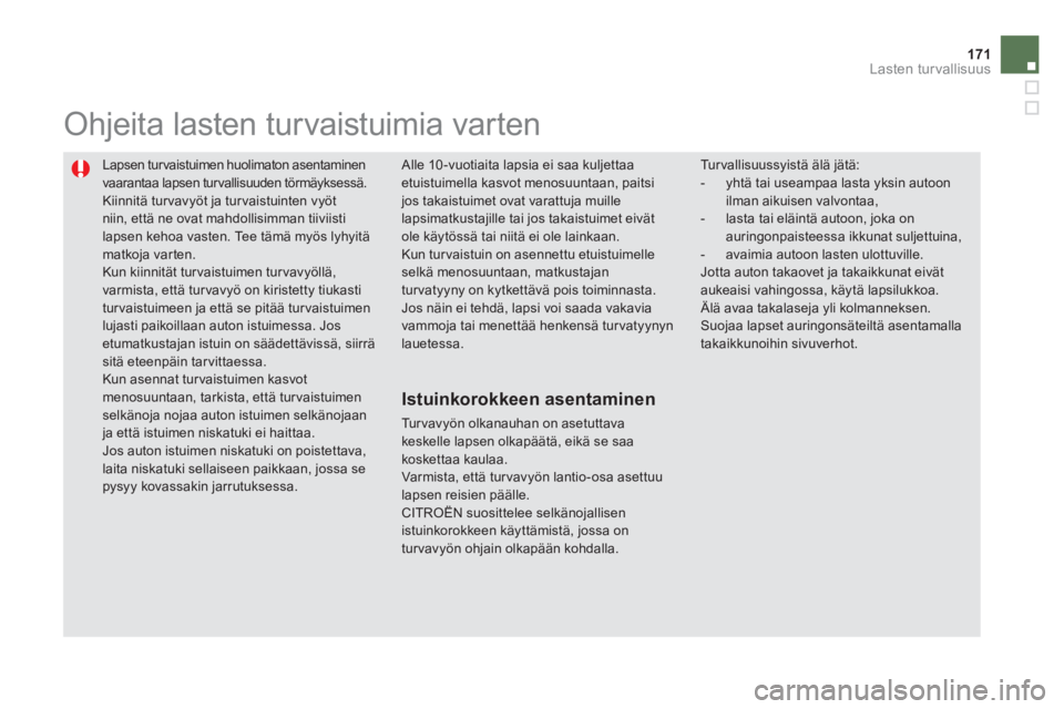 CITROEN DS5 HYBRID 2012  Omistajan Käsikirjat (in Finnish) 171Lasten turvallisuus
  Lapsen tur vaistuimen huolimaton asentaminen
vaarantaa lapsen turvallisuuden törmäyksessä. Kiinnitä turvavyöt ja tur vaistuinten vyötniin, että ne ovat mahdollisimman t