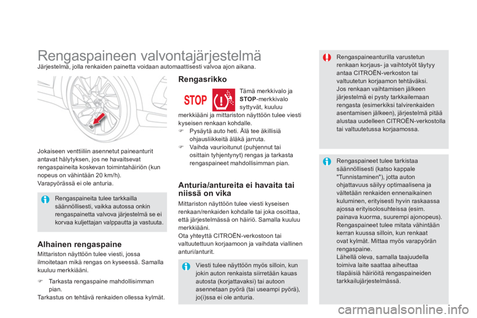 CITROEN DS5 HYBRID 2012  Omistajan Käsikirjat (in Finnish)    
 
 
 
 
 
 
Rengaspaineen valvontajärjestelmä Järjestelmä, jolla renkaiden painetta voidaan automaattisesti valvoa ajon aikana. 
Jokaiseen venttiiliin asennetut 
paineanturitantavat hälytykse