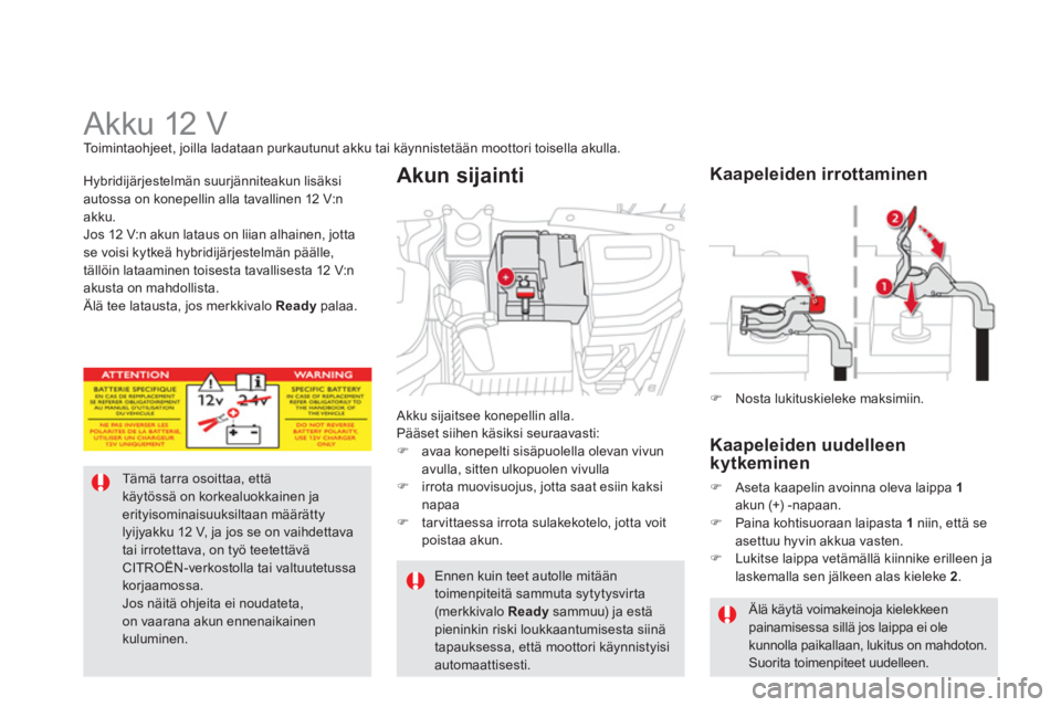 CITROEN DS5 HYBRID 2012  Omistajan Käsikirjat (in Finnish)    
 
 
 
 
 
 
 
 
Akku 12 V Toimintaohjeet, joilla ladataan purkautunut akku tai käynnistetään moottori toisella akulla.
Tämä tarra osoittaa, että käytössä on korkealuokkainen jaerityisomin