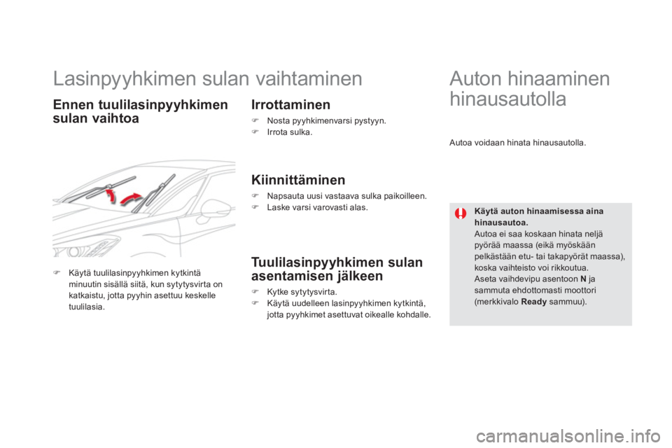 CITROEN DS5 HYBRID 2012  Omistajan Käsikirjat (in Finnish)    
 
 
 
 
 
 
 
Lasinpyyhkimen sulan vaihtaminen 
Ennen tuulilasinpyyhkimen
sulan vaihtoa   
Irrottaminen
�) 
 Nosta pyyhkimenvarsi pystyyn.�) 
 Irrota sulka.
 
 
Kiinnittäminen 
�) 
  Napsauta uus