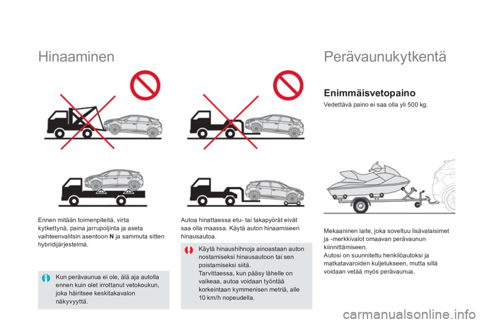 CITROEN DS5 HYBRID 2012  Omistajan Käsikirjat (in Finnish)    
 
 
 
Perävaunukytkentä 
 
 
Mekaaninen laite, joka soveltuu lisävalaisimet ja -merkkivalot omaavan perävaunun
kiinnittämiseen.
 Autosi on suunniteltu henkilöautoksi ja matkatavaroiden kulje