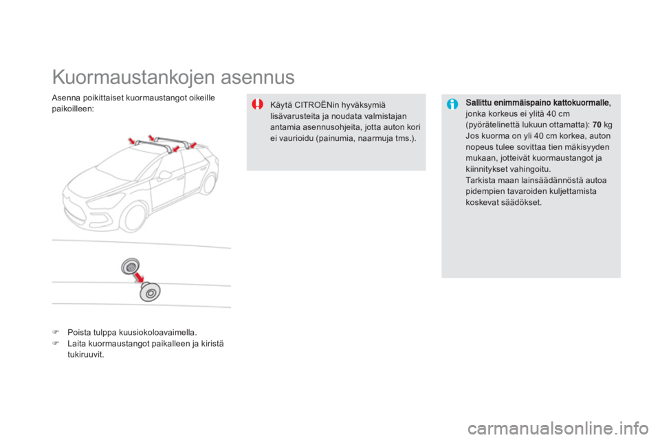 CITROEN DS5 HYBRID 2012  Omistajan Käsikirjat (in Finnish)    
 
 
 
 
 
 
 
 
 
 
Kuormaustankojen asennus  
jonka korkeus ei ylitä 40 cm(pyörätelinettä lukuun ottamatta):  70 
 kg  
Jos kuorma on yli 40 cm korkea, autonnopeus tulee sovittaa tien mäkisy