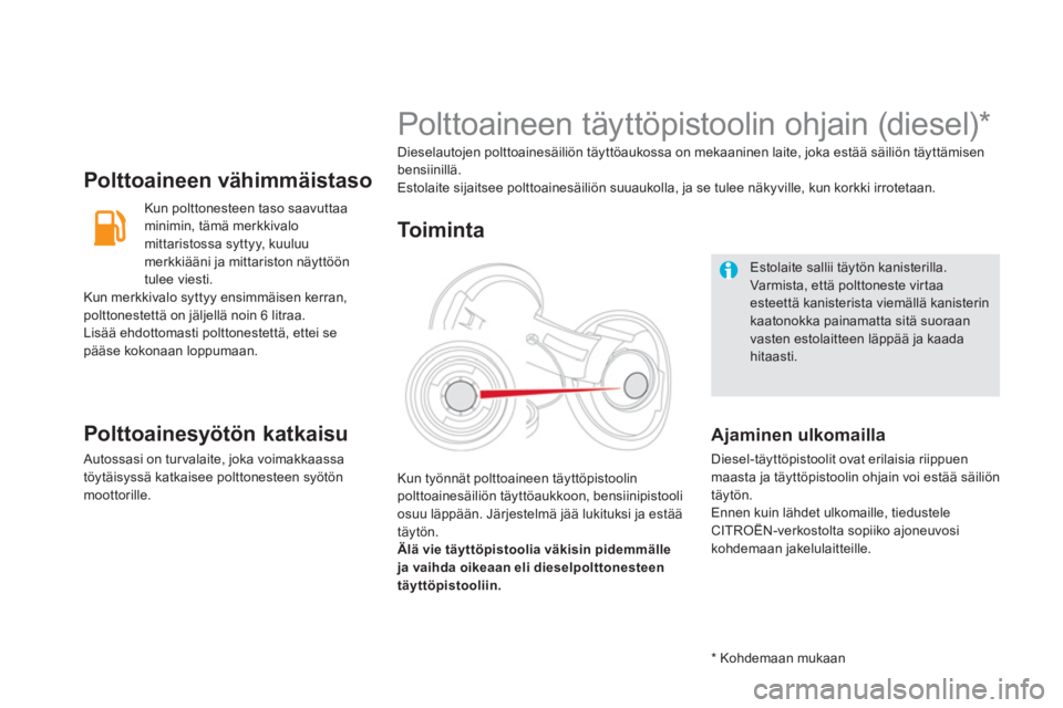 CITROEN DS5 HYBRID 2012 Omistajan Käsikirjat (in Finnish) Polttoaineen vähimmäistaso
Kun polttonesteen taso saavuttaa
minimin, tämä merkkivalo
mittaristossa syttyy, kuuluu
merkki
ääni ja mittariston näyttöön
tulee viesti. Kun merkkivalo syttyy en CITROEN DS5 HYBRID 2012 Omistajan Käsikirjat (in Finnish) Polttoaineen vähimmäistaso
Kun polttonesteen taso saavuttaa
minimin, tämä merkkivalo
mittaristossa syttyy, kuuluu
merkki
ääni ja mittariston näyttöön
tulee viesti. Kun merkkivalo syttyy en