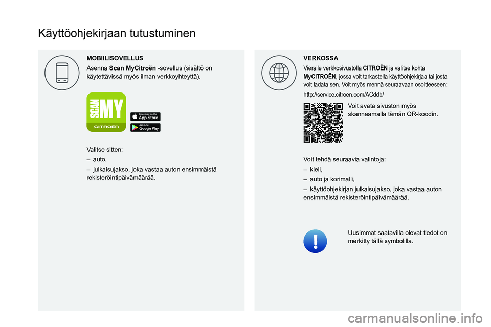 CITROEN JUMPER 2020 Omistajan Käsikirjat (in Finnish)
Käyttöohjekirjaan tutustuminen
MOBIILISOVELLUS
Asenna Scan MyCitro\353n -sovellus (sisältö on
käytettävissä myös ilman verkkoyhteyttä). VERKOSSA
Vieraile verkkosivustoll CITROEN JUMPER 2020 Omistajan Käsikirjat (in Finnish)
Käyttöohjekirjaan tutustuminen
MOBIILISOVELLUS
Asenna Scan MyCitro\353n -sovellus (sisältö on
käytettävissä myös ilman verkkoyhteyttä). VERKOSSA
Vieraile verkkosivustoll