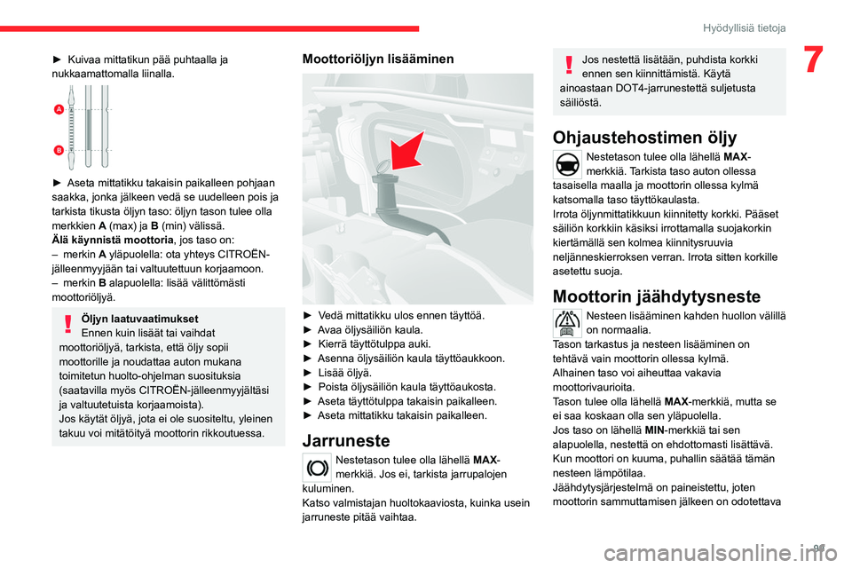CITROEN JUMPER 2020 Omistajan Käsikirjat (in Finnish) 99
Hyödyllisiä tietoja
7► Kuivaa mittatikun pää puhtaalla ja
nukkaamattomalla liinalla.
► Aseta mittatikku takaisin paikalleen pohjaan
saakka, jonka jälkeen ve CITROEN JUMPER 2020 Omistajan Käsikirjat (in Finnish) 99
Hyödyllisiä tietoja
7► Kuivaa mittatikun pää puhtaalla ja
nukkaamattomalla liinalla.
► Aseta mittatikku takaisin paikalleen pohjaan
saakka, jonka jälkeen ve