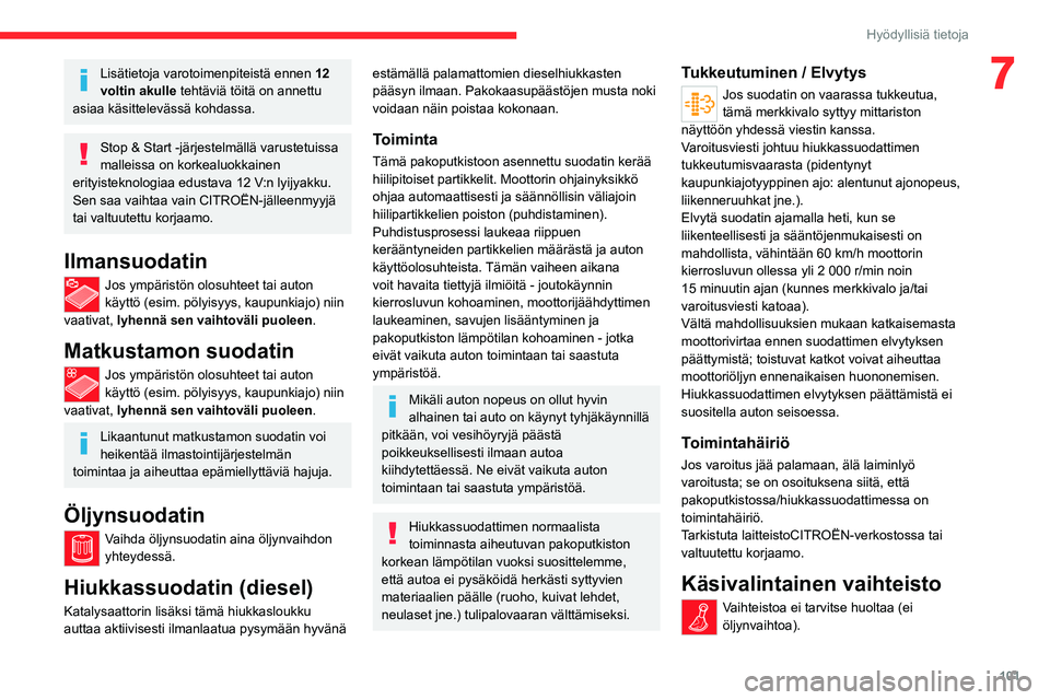 CITROEN JUMPER 2020 Omistajan Käsikirjat (in Finnish) 101
Hyödyllisiä tietoja
7Lisätietoja varotoimenpiteistä ennen 12
voltin akulle tehtäviä töitä on annettu
asiaa käsittelevässä kohdassa.
Stop & Start - järjestelmällä varustetuissa
ma CITROEN JUMPER 2020 Omistajan Käsikirjat (in Finnish) 101
Hyödyllisiä tietoja
7Lisätietoja varotoimenpiteistä ennen 12
voltin akulle tehtäviä töitä on annettu
asiaa käsittelevässä kohdassa.
Stop & Start - järjestelmällä varustetuissa
ma