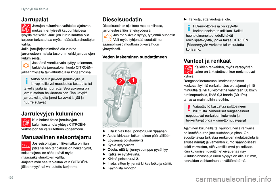 CITROEN JUMPER 2020 Omistajan Käsikirjat (in Finnish) 102
Hyödyllisiä tietoja
Poikkeavien vanne- ja rengaskokojen käyttö voi
lyhentää renkaiden käyttöikää sekä vaikuttaa
niiden vierintään, maavaraan ja nopeusmittarin
lukemaan, minkä lis CITROEN JUMPER 2020 Omistajan Käsikirjat (in Finnish) 102
Hyödyllisiä tietoja
Poikkeavien vanne- ja rengaskokojen käyttö voi
lyhentää renkaiden käyttöikää sekä vaikuttaa
niiden vierintään, maavaraan ja nopeusmittarin
lukemaan, minkä lis