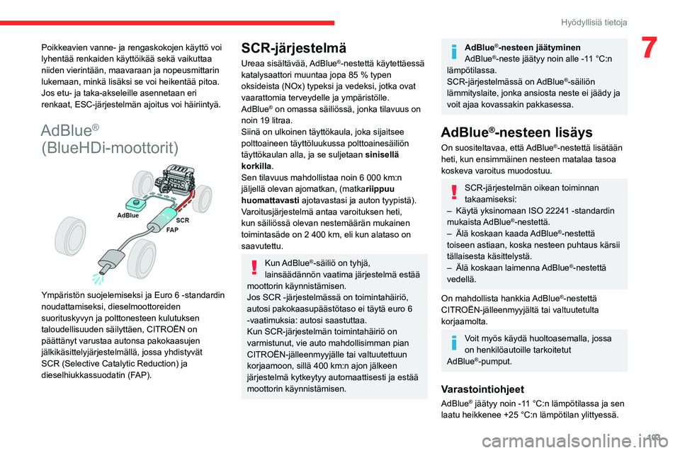 CITROEN JUMPER 2020 Omistajan Käsikirjat (in Finnish) 103
Hyödyllisiä tietoja
7Poikkeavien vanne- ja rengaskokojen käyttö voi
lyhentää renkaiden käyttöikää sekä vaikuttaa
niiden vierintään, maavaraan ja nopeusmittarin
lukemaan, minkä lis CITROEN JUMPER 2020 Omistajan Käsikirjat (in Finnish) 103
Hyödyllisiä tietoja
7Poikkeavien vanne- ja rengaskokojen käyttö voi
lyhentää renkaiden käyttöikää sekä vaikuttaa
niiden vierintään, maavaraan ja nopeusmittarin
lukemaan, minkä lis