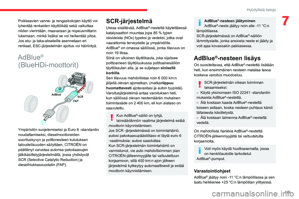 CITROEN JUMPER 2020  Omistajan Käsikirjat (in Finnish) 103
Hyödyllisiä tietoja
7Poikkeavien vanne- ja rengaskokojen käyttö voi 
lyhentää renkaiden käyttöikää sekä vaikuttaa 
niiden vierintään, maavaraan ja nopeusmittarin 
lukemaan, minkä lis